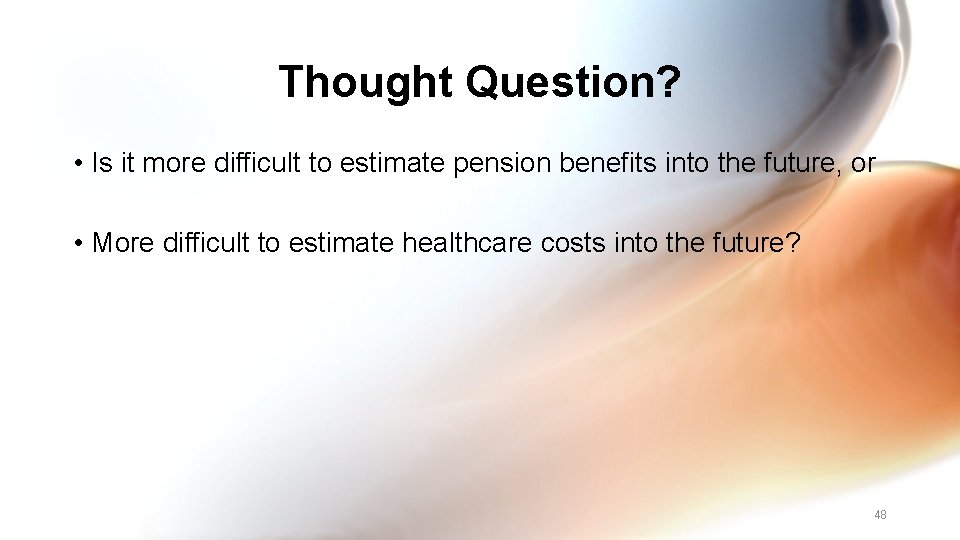 Thought Question? • Is it more difficult to estimate pension benefits into the future,