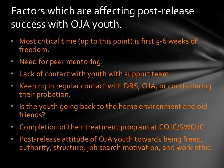 Factors which are affecting post-release success with OJA youth. • Most critical time (up