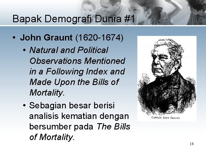 Bapak Demografi Dunia #1 • John Graunt (1620 -1674) • Natural and Political Observations