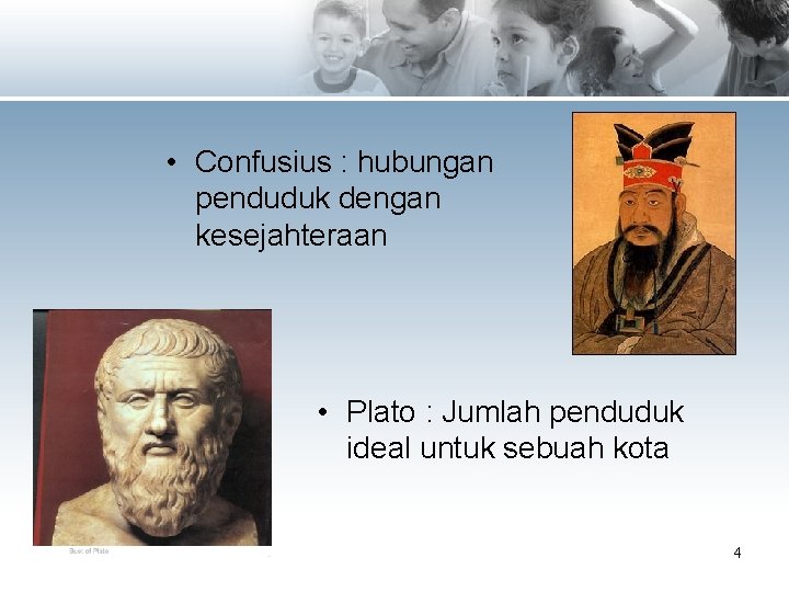  • Confusius : hubungan penduduk dengan kesejahteraan • Plato : Jumlah penduduk ideal