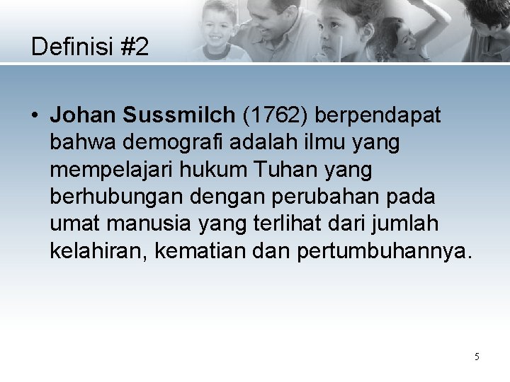 Definisi #2 • Johan Sussmilch (1762) berpendapat bahwa demografi adalah ilmu yang mempelajari hukum