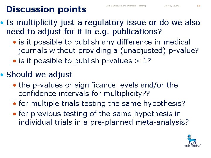 Discussion points DSBS Discussion: Multiple Testing 28 May 2009 16 • Is multiplicity just