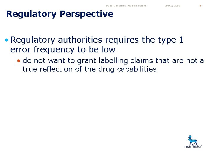 DSBS Discussion: Multiple Testing 28 May 2009 5 Regulatory Perspective • Regulatory authorities requires