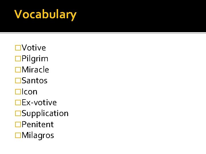 Vocabulary �Votive �Pilgrim �Miracle �Santos �Icon �Ex-votive �Supplication �Penitent �Milagros 