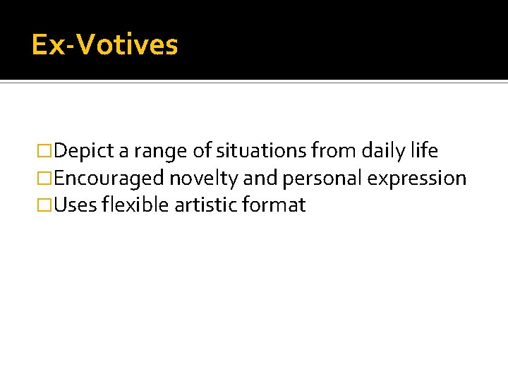 Ex-Votives �Depict a range of situations from daily life �Encouraged novelty and personal expression