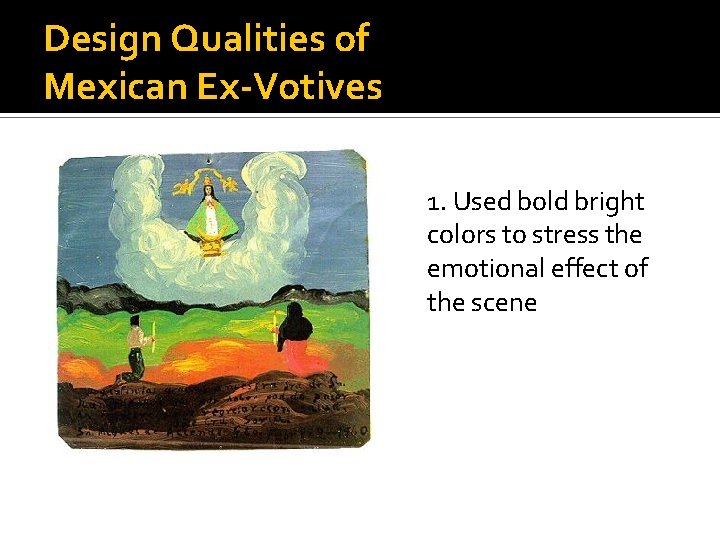 Design Qualities of Mexican Ex-Votives 1. Used bold bright colors to stress the emotional