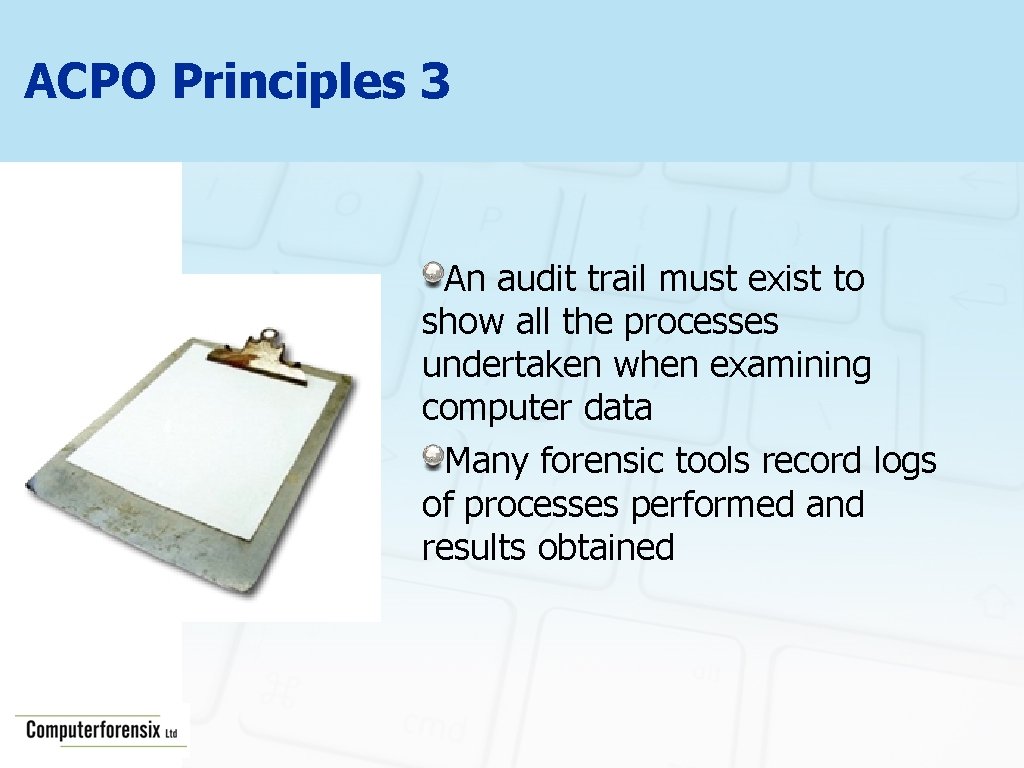 ACPO Principles 3 An audit trail must exist to show all the processes undertaken
