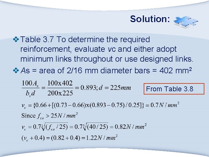 Solution: v Table 3. 7 To determine the required reinforcement, evaluate vc and either