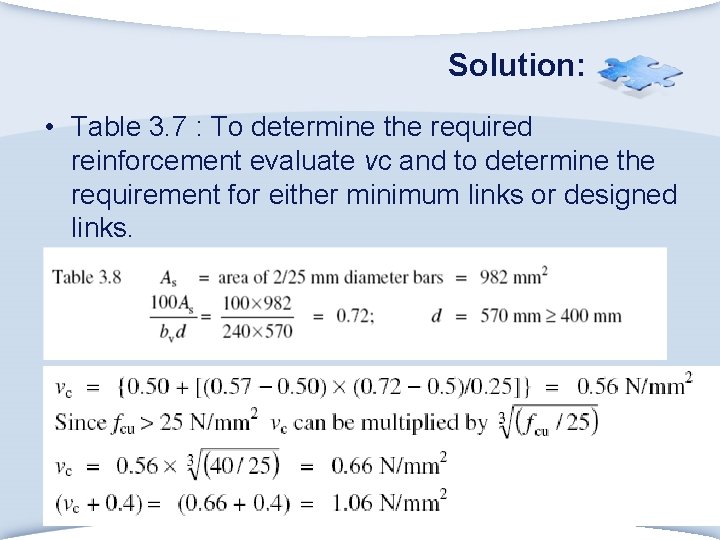 Solution: • Table 3. 7 : To determine the required reinforcement evaluate vc and