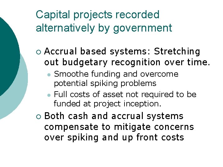 Capital projects recorded alternatively by government ¡ Accrual based systems: Stretching out budgetary recognition