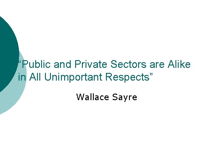 “Public and Private Sectors are Alike in All Unimportant Respects” Wallace Sayre 