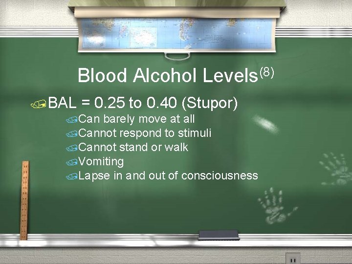 Blood Alcohol Levels(8) /BAL = 0. 25 to 0. 40 (Stupor) /Can barely move