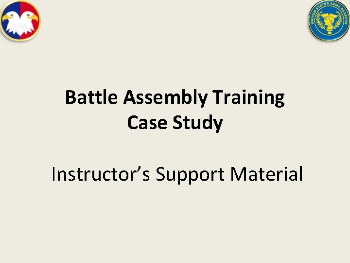Battle Assembly Training Case Study Instructor’s Support Material 
