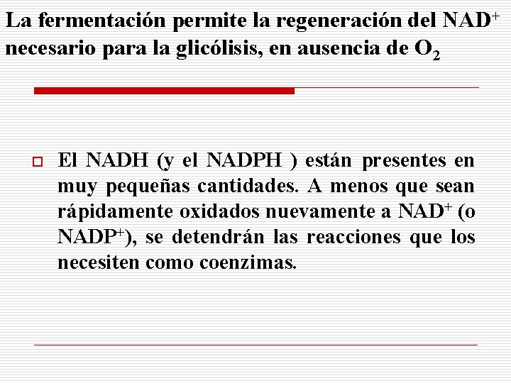 La fermentación permite la regeneración del NAD+ necesario para la glicólisis, en ausencia de