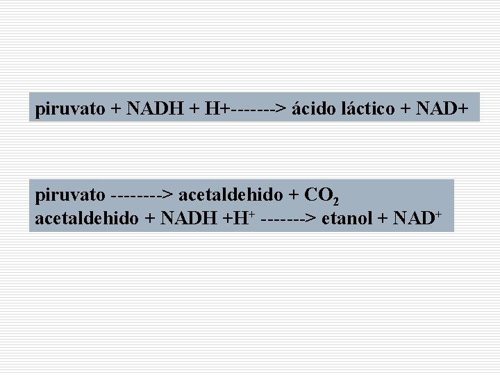 piruvato + NADH + H+-------> ácido láctico + NAD+ piruvato ----> acetaldehido + CO
