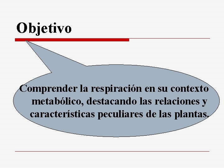 Objetivo Comprender la respiración en su contexto metabólico, destacando las relaciones y características peculiares