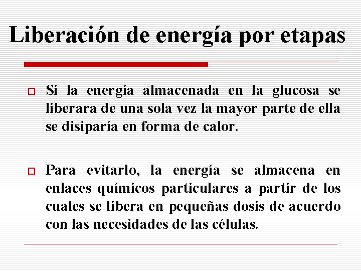Liberación de energía por etapas o Si la energía almacenada en la glucosa se