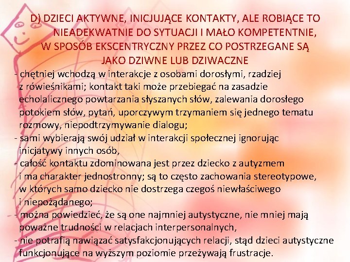 D) DZIECI AKTYWNE, INICJUJĄCE KONTAKTY, ALE ROBIĄCE TO NIEADEKWATNIE DO SYTUACJI I MAŁO KOMPETENTNIE,