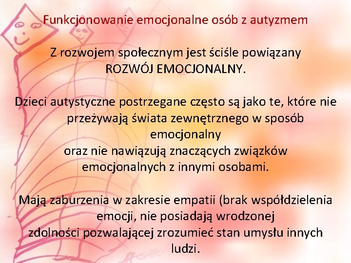 Funkcjonowanie emocjonalne osób z autyzmem Z rozwojem społecznym jest ściśle powiązany ROZWÓJ EMOCJONALNY. Dzieci