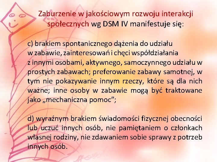 Zaburzenie w jakościowym rozwoju interakcji społecznych wg DSM IV manifestuje się: c) brakiem spontanicznego