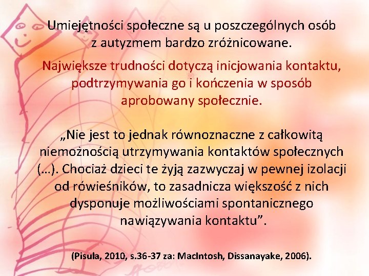 Umiejętności społeczne są u poszczególnych osób z autyzmem bardzo zróżnicowane. Największe trudności dotyczą inicjowania