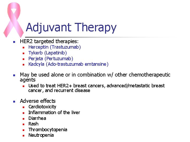 Adjuvant Therapy n HER 2 targeted therapies: n n n May be used alone