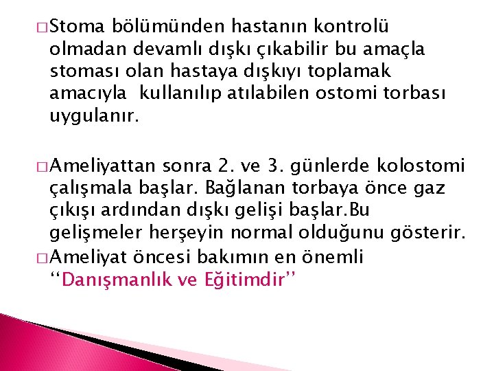 � Stoma bölümünden hastanın kontrolü olmadan devamlı dışkı çıkabilir bu amaçla stoması olan hastaya