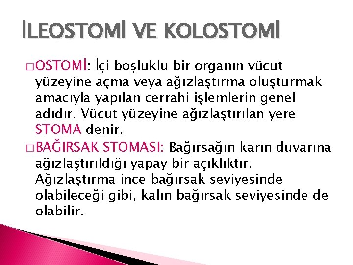 İLEOSTOMİ VE KOLOSTOMİ � OSTOMİ: İçi boşluklu bir organın vücut yüzeyine açma veya ağızlaştırma