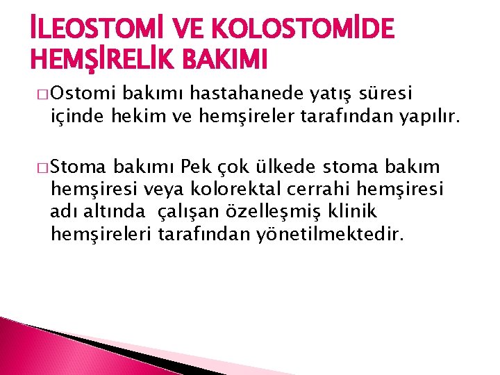 İLEOSTOMİ VE KOLOSTOMİDE HEMŞİRELİK BAKIMI � Ostomi bakımı hastahanede yatış süresi içinde hekim ve