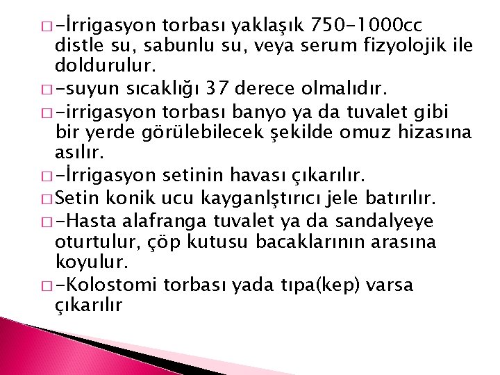 � -İrrigasyon torbası yaklaşık 750 -1000 cc distle su, sabunlu su, veya serum fizyolojik