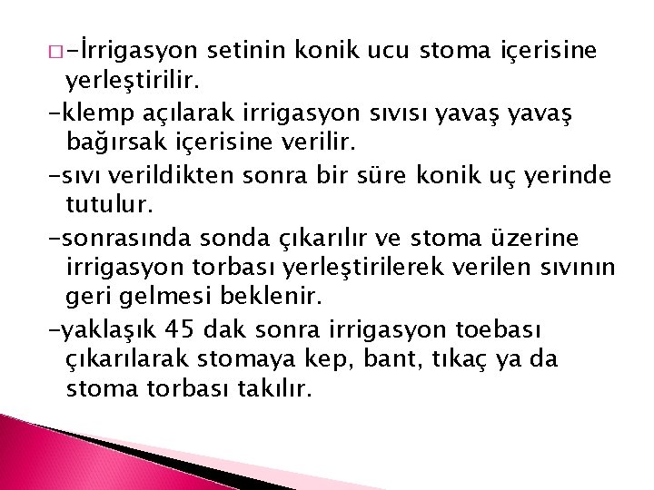 � -İrrigasyon setinin konik ucu stoma içerisine yerleştirilir. -klemp açılarak irrigasyon sıvısı yavaş bağırsak