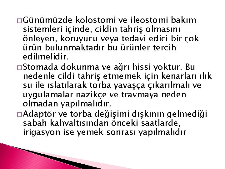 � Günümüzde kolostomi ve ileostomi bakım sistemleri içinde, cildin tahriş olmasını önleyen, koruyucu veya
