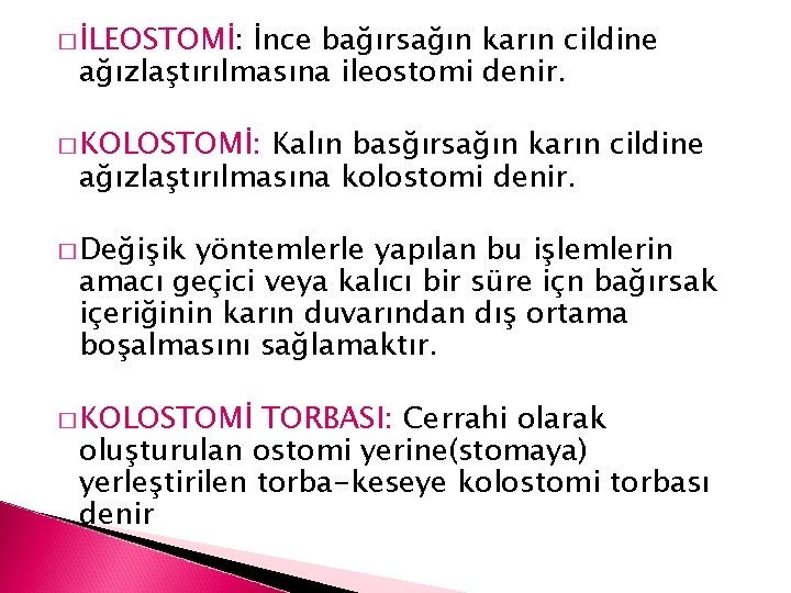 � İLEOSTOMİ: İnce bağırsağın karın cildine ağızlaştırılmasına ileostomi denir. � KOLOSTOMİ: Kalın basğırsağın karın
