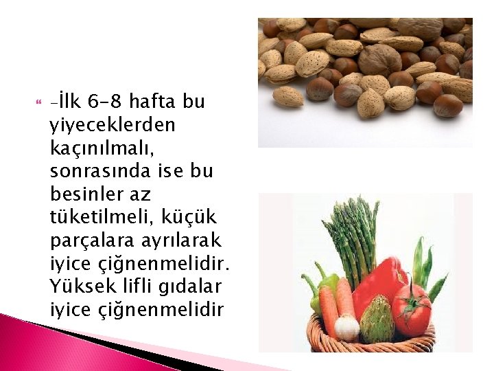  -İlk 6 -8 hafta bu yiyeceklerden kaçınılmalı, sonrasında ise bu besinler az tüketilmeli,