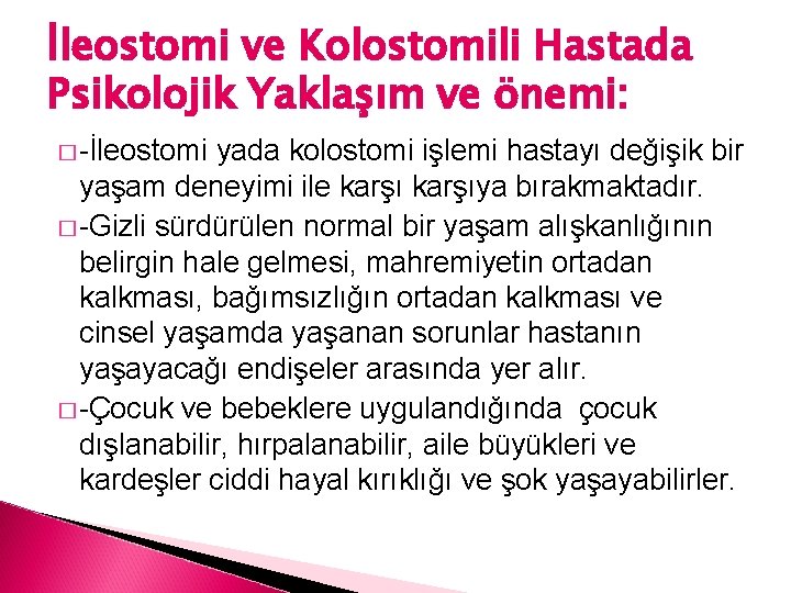 İleostomi ve Kolostomili Hastada Psikolojik Yaklaşım ve önemi: � -İleostomi yada kolostomi işlemi hastayı