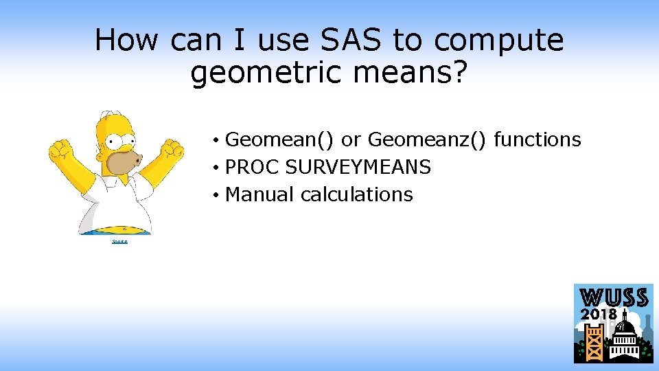 How can I use SAS to compute geometric means? • Geomean() or Geomeanz() functions