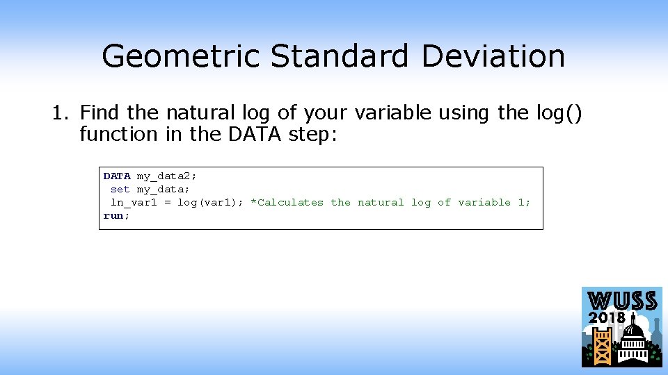 Geometric Standard Deviation 1. Find the natural log of your variable using the log()