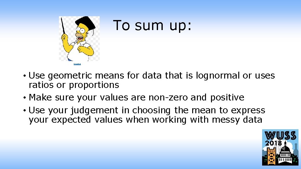 To sum up: Source • Use geometric means for data that is lognormal or