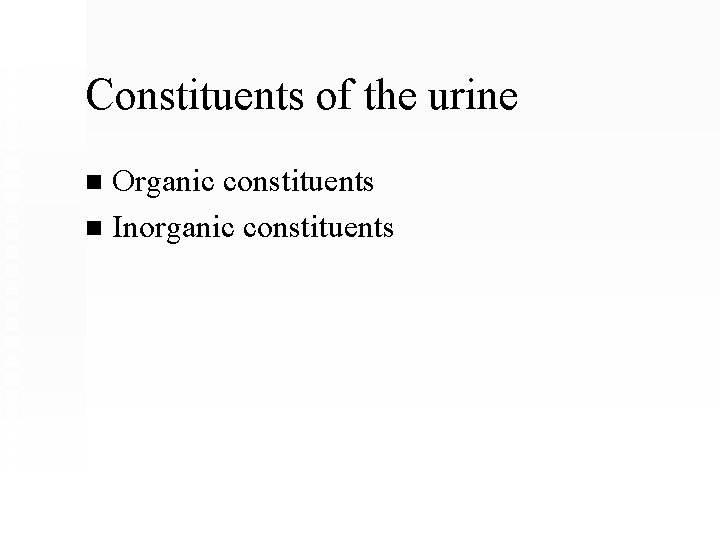 Constituents of the urine Organic constituents n Inorganic constituents n 