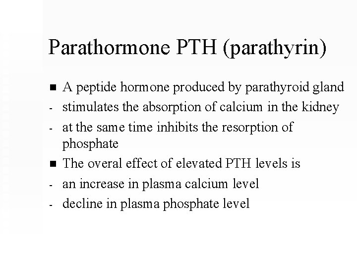 Parathormone PTH (parathyrin) n n - A peptide hormone produced by parathyroid gland stimulates