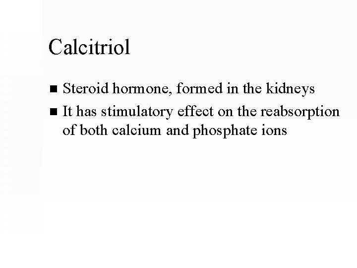 Calcitriol Steroid hormone, formed in the kidneys n It has stimulatory effect on the