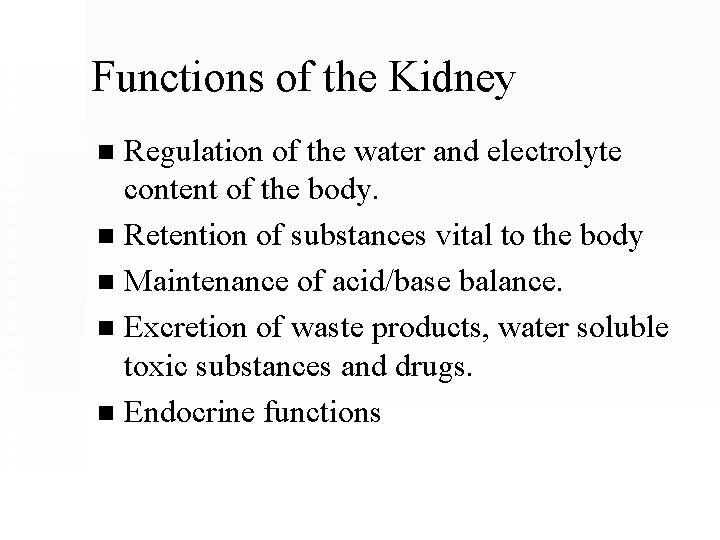 Functions of the Kidney Regulation of the water and electrolyte content of the body.