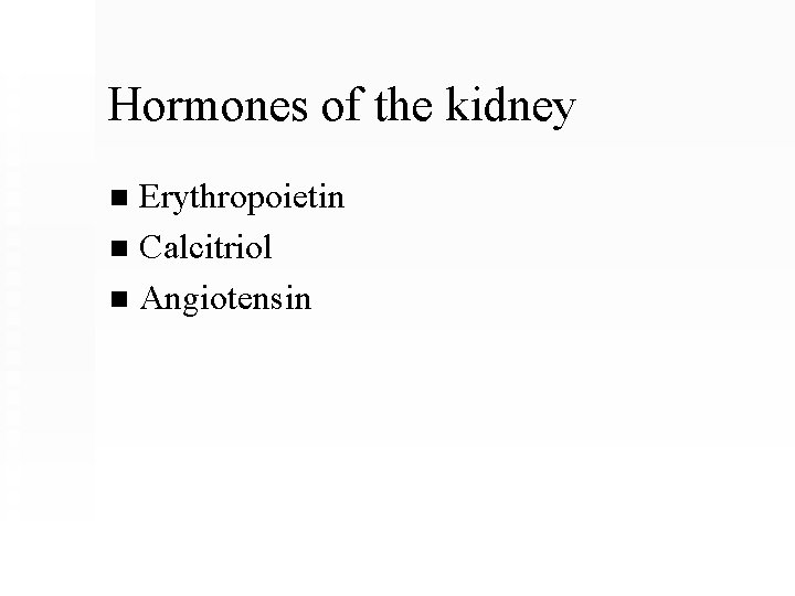 Hormones of the kidney Erythropoietin n Calcitriol n Angiotensin n 