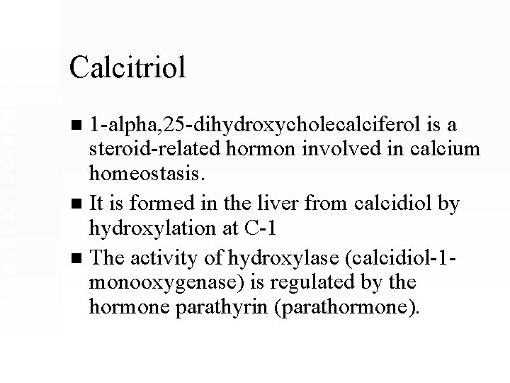 Calcitriol 1 -alpha, 25 -dihydroxycholecalciferol is a steroid-related hormon involved in calcium homeostasis. n