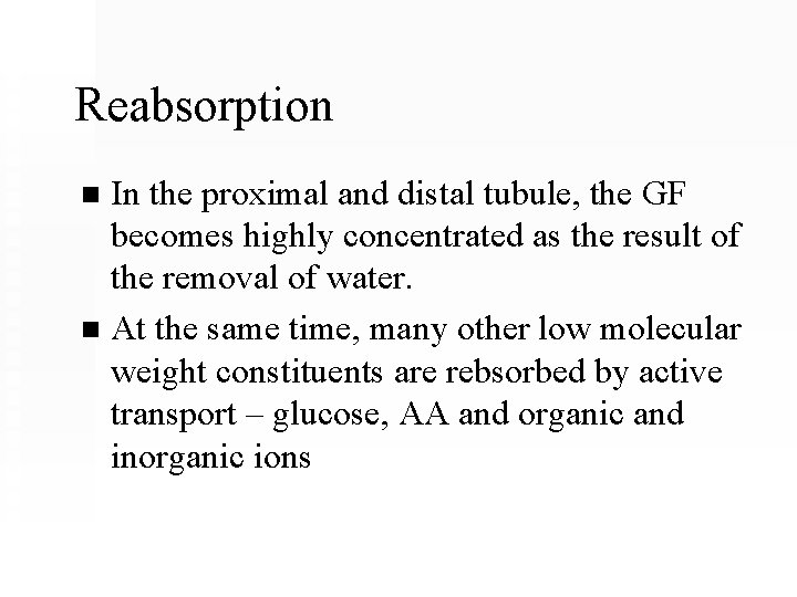 Reabsorption In the proximal and distal tubule, the GF becomes highly concentrated as the