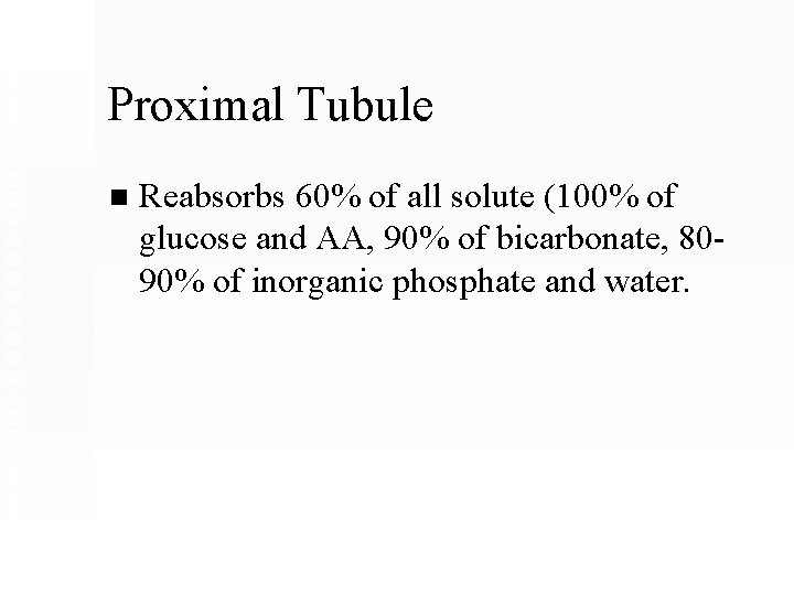 Proximal Tubule n Reabsorbs 60% of all solute (100% of glucose and AA, 90%