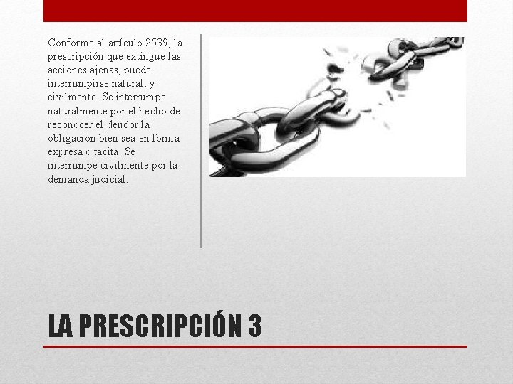 Conforme al artículo 2539, la prescripción que extingue las acciones ajenas, puede interrumpirse natural,