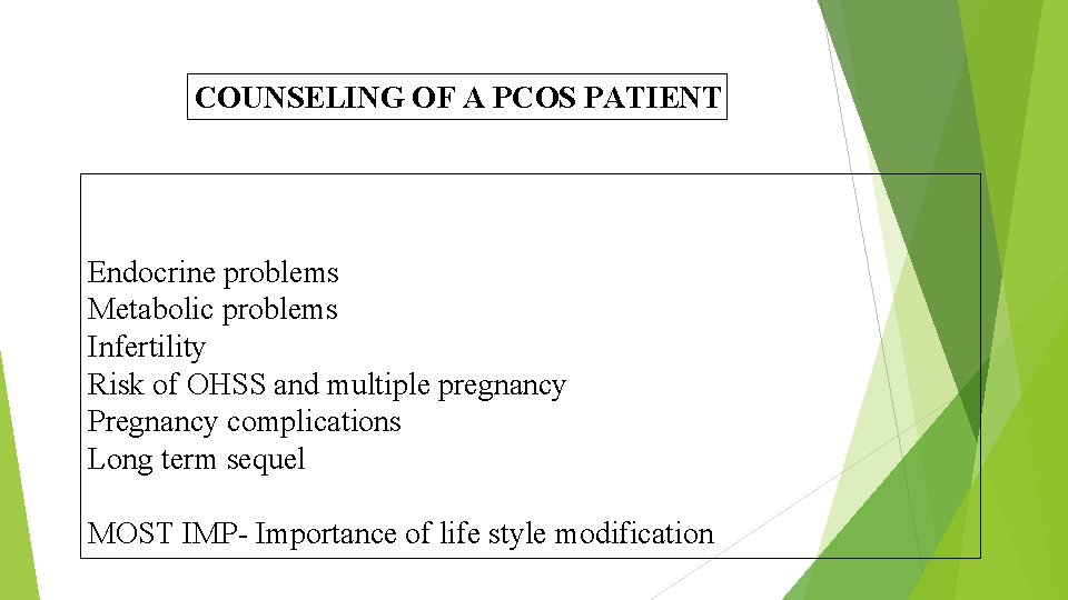 COUNSELING OF A PCOS PATIENT Endocrine problems Metabolic problems Infertility Risk of OHSS and