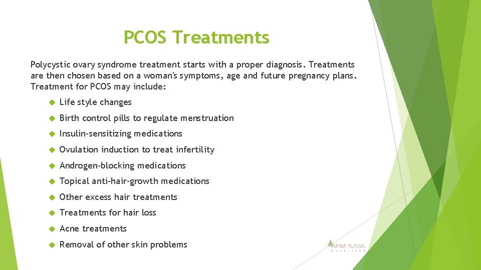 PCOS Treatments Polycystic ovary syndrome treatment starts with a proper diagnosis. Treatments are then