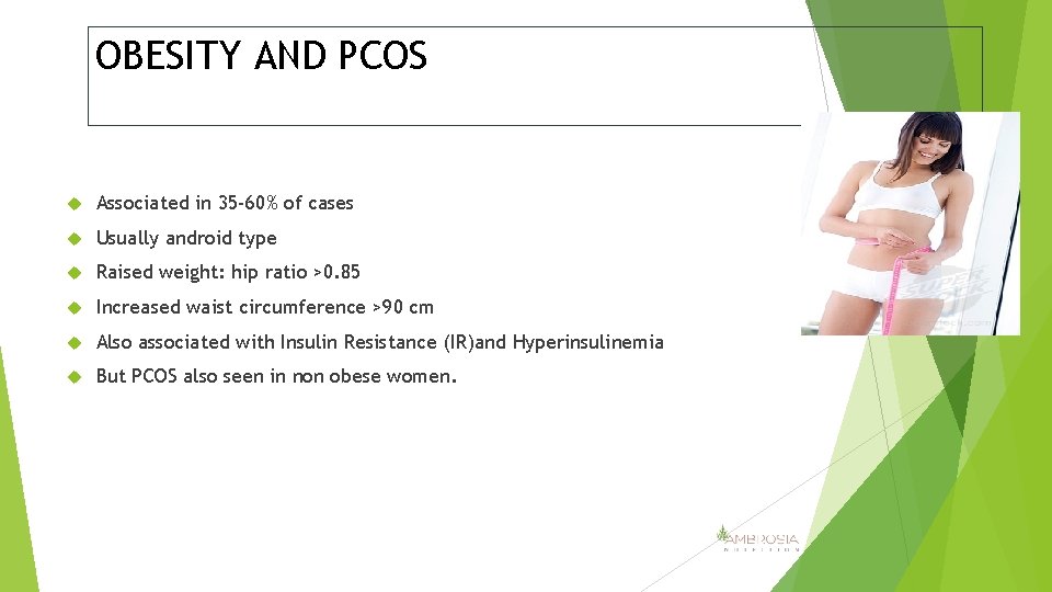 OBESITY AND PCOS Associated in 35 -60% of cases Usually android type Raised weight: